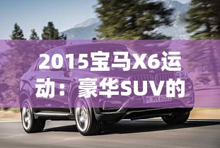 2015宝马X6运动：豪华SUV的极致演绎