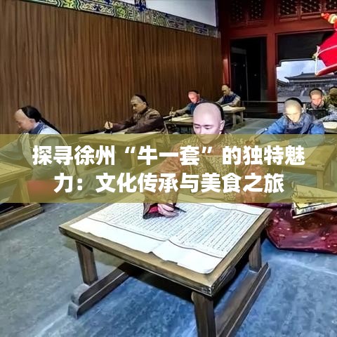 探寻徐州“牛一套”的独特魅力：文化传承与美食之旅
