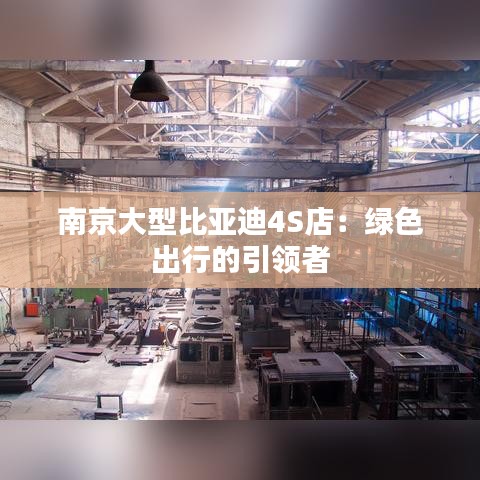 南京大型比亚迪4S店：绿色出行的引领者