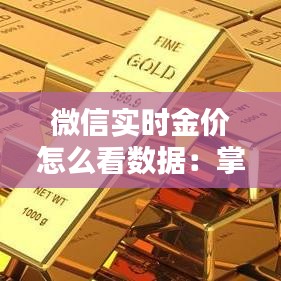 微信实时金价怎么看数据：掌握黄金投资的新风向