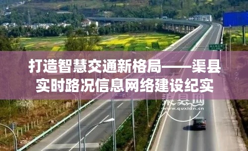 打造智慧交通新格局——渠县实时路况信息网络建设纪实