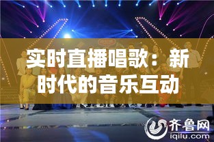 实时直播唱歌：新时代的音乐互动新风尚