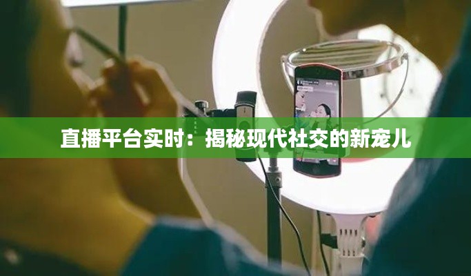 直播平台实时：揭秘现代社交的新宠儿