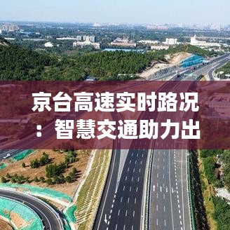 京台高速实时路况：智慧交通助力出行无忧