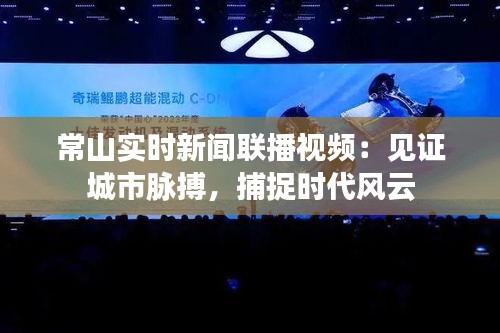 常山实时新闻联播视频：见证城市脉搏，捕捉时代风云