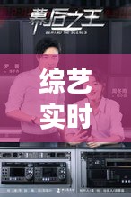 综艺实时分享：揭秘热门综艺背后的幕后故事