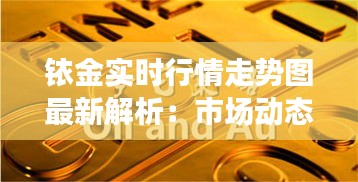 铱金实时行情走势图最新解析：市场动态与投资策略