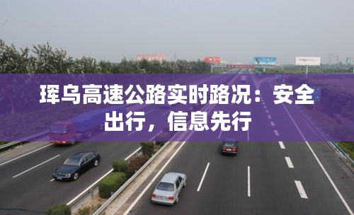 珲乌高速公路实时路况：安全出行，信息先行