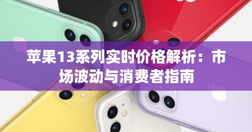 苹果13系列实时价格解析：市场波动与消费者指南