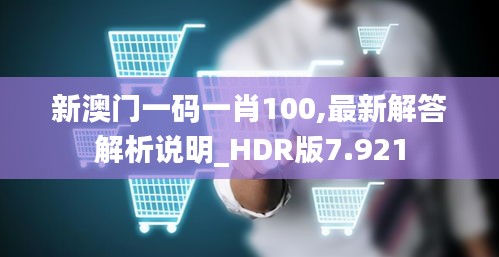 新澳门一码一肖100,最新解答解析说明_HDR版7.921