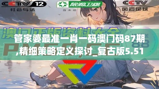 管家婆最准一肖一码澳门码87期,精细策略定义探讨_复古版5.518