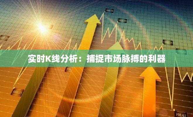 实时K线分析：捕捉市场脉搏的利器