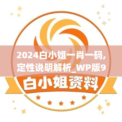 2024白小姐一肖一码,定性说明解析_WP版9.944