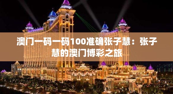 澳门一码一码100准确张子慧：张子慧的澳门博彩之旅