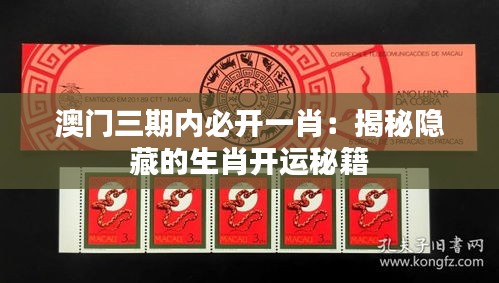 澳门三期内必开一肖：揭秘隐藏的生肖开运秘籍