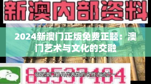 2024新澳门正版免费正题：澳门艺术与文化的交融