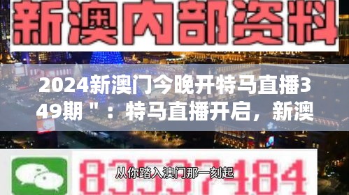 2024新澳门今晚开特马直播349期＂：特马直播开启，新澳门的不夜城魅力