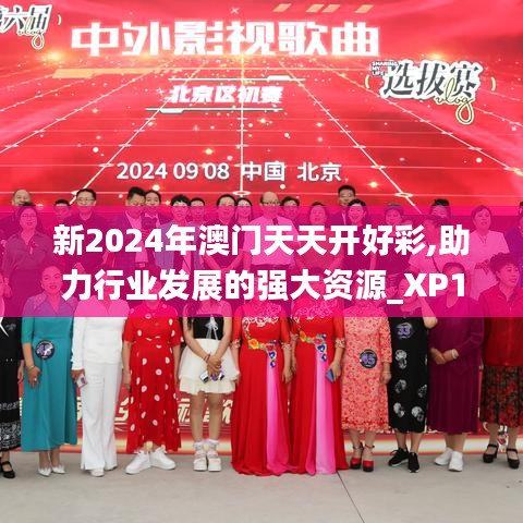 新2024年澳门天天开好彩,助力行业发展的强大资源_XP17.518