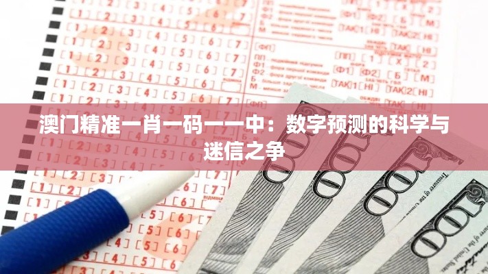 澳门精准一肖一码一一中：数字预测的科学与迷信之争