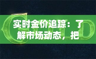 实时金价追踪：了解市场动态，把握投资时机