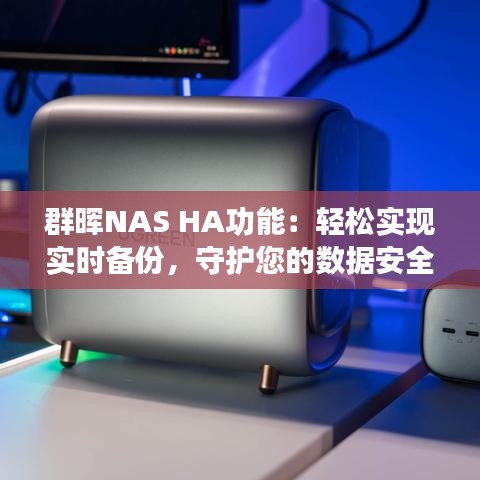 群晖NAS HA功能：轻松实现实时备份，守护您的数据安全