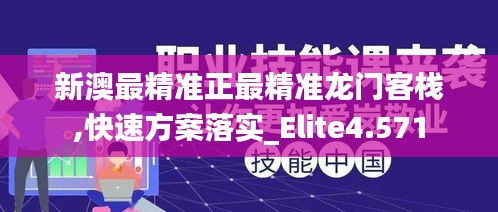 新澳最精准正最精准龙门客栈,快速方案落实_Elite4.571