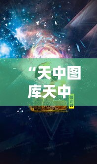 “天中图库天中图天中图库：探索视觉艺术的宝库”