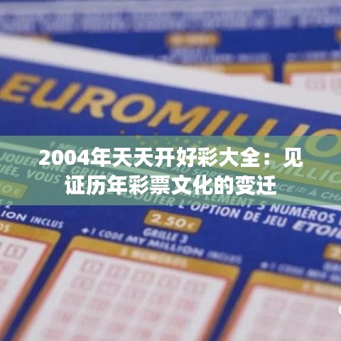 2004年天天开好彩大全：见证历年彩票文化的变迁