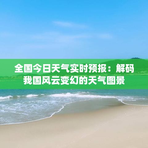 全国今日天气实时预报：解码我国风云变幻的天气图景