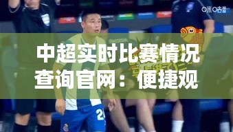 中超实时比赛情况查询官网：便捷观赛新体验