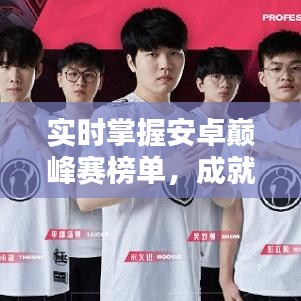 实时掌握安卓巅峰赛榜单，成就你的电竞荣耀
