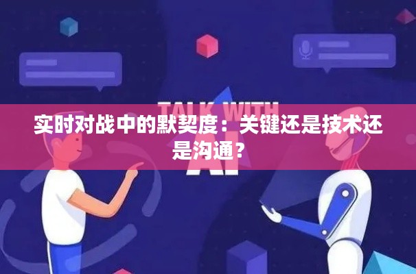 实时对战中的默契度：关键还是技术还是沟通？