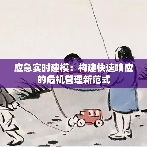 应急实时建模：构建快速响应的危机管理新范式