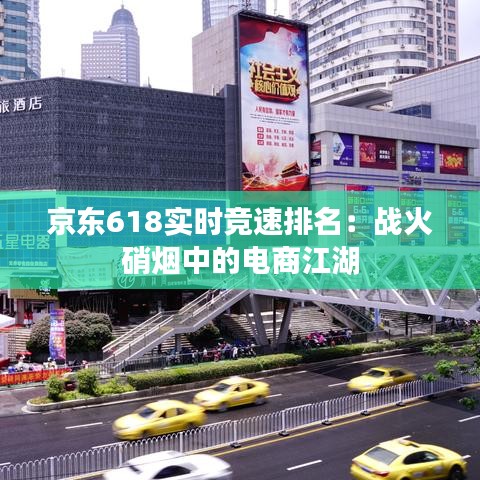 京东618实时竞速排名：战火硝烟中的电商江湖