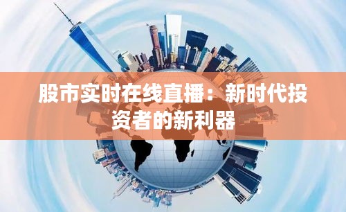 股市实时在线直播：新时代投资者的新利器