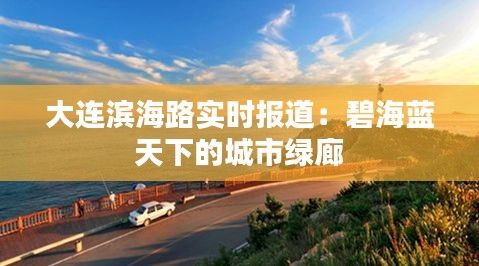 大连滨海路实时报道：碧海蓝天下的城市绿廊