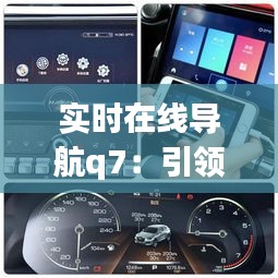 实时在线导航q7：引领未来出行新潮流