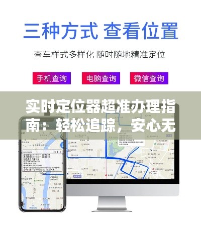 实时定位器超准办理指南：轻松追踪，安心无忧