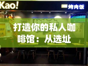 打造你的私人咖啡馆：从选址到运营的实时教程