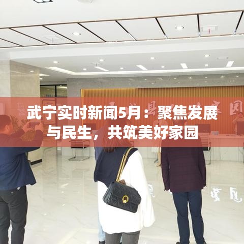 武宁实时新闻5月：聚焦发展与民生，共筑美好家园