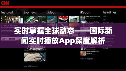实时掌握全球动态——国际新闻实时播放App深度解析