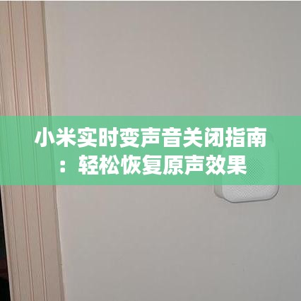 小米实时变声音关闭指南：轻松恢复原声效果