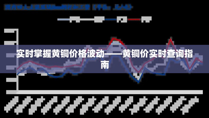实时掌握黄铜价格波动——黄铜价实时查询指南