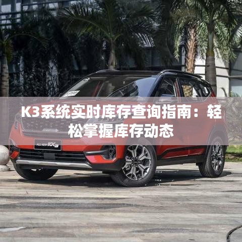K3系统实时库存查询指南：轻松掌握库存动态