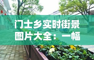 门士乡实时街景图片大全：一幅幅生动的乡村画卷