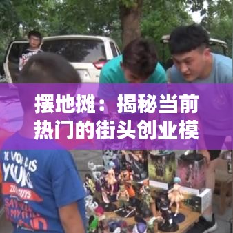 摆地摊：揭秘当前热门的街头创业模式