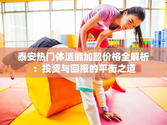泰安热门体适能加盟价格全解析：投资与回报的平衡之道