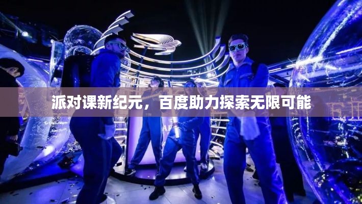 派对课新纪元，百度助力探索无限可能
