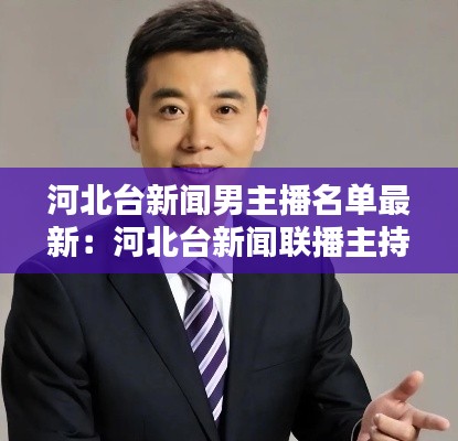 河北台新闻男主播名单最新：河北台新闻联播主持人 