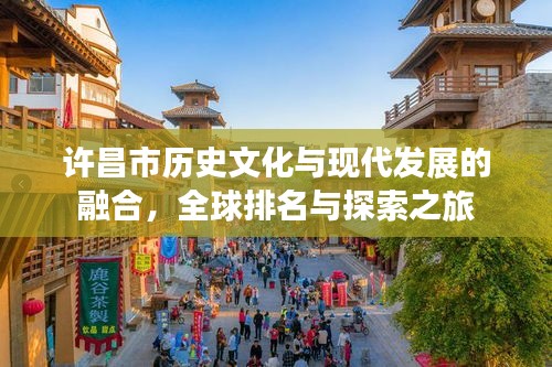 许昌市历史文化与现代发展的融合，全球排名与探索之旅